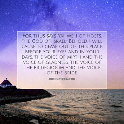 Picture 07 - Jeremiah 16:9 WEB - For thus says Yahweh of Hosts, the God of Israel: - Bible Verse Picture