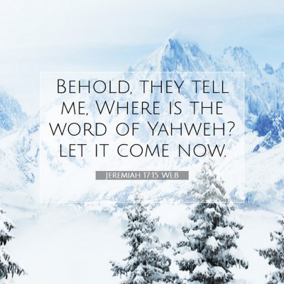 Picture 07 - Jeremiah 17:15 WEB - Behold, they tell me, Where is the word of - Bible Verse Picture