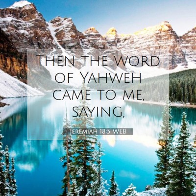 Picture 07 - Jeremiah 18:5 WEB - Then the word of Yahweh came to me, - Bible Verse Picture