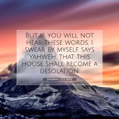 Picture 07 - Jeremiah 22:5 WEB - But if you will not hear these words, I swear by - Bible Verse Picture