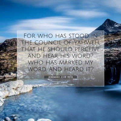 Picture 07 - Jeremiah 23:18 WEB - For who has stood in the council of Yahweh, that - Bible Verse Picture