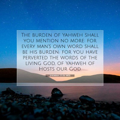 Picture 07 - Jeremiah 23:36 WEB - The burden of Yahweh shall you mention no more: - Bible Verse Picture