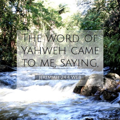 Picture 07 - Jeremiah 24:4 WEB - The word of Yahweh came to me, - Bible Verse Picture