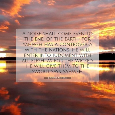 Picture 07 - Jeremiah 25:31 WEB - A noise shall come even to the end of the earth; - Bible Verse Picture