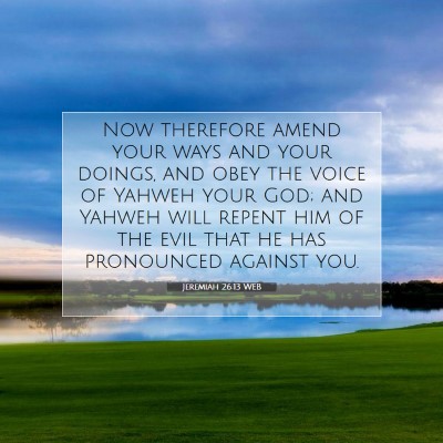 Picture 07 - Jeremiah 26:13 WEB - Now therefore amend your ways and your doings, - Bible Verse Picture