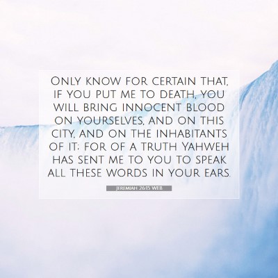 Picture 07 - Jeremiah 26:15 WEB - Only know for certain that, if you put me to - Bible Verse Picture