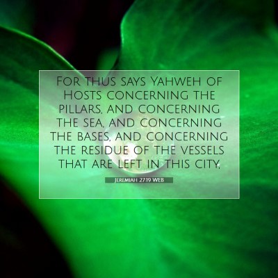 Picture 07 - Jeremiah 27:19 WEB - For thus says Yahweh of Hosts concerning the - Bible Verse Picture