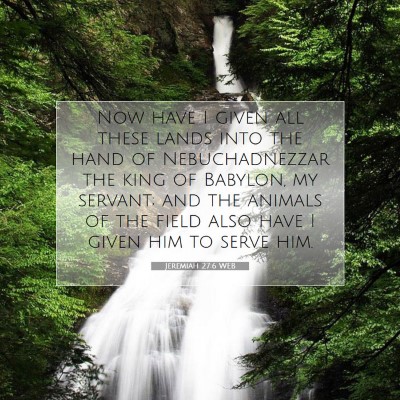 Picture 07 - Jeremiah 27:6 WEB - Now have I given all these lands into the hand of - Bible Verse Picture