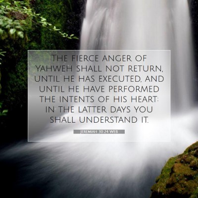 Picture 07 - Jeremiah 30:24 WEB - The fierce anger of Yahweh shall not return, - Bible Verse Picture