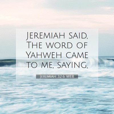 Picture 07 - Jeremiah 32:6 WEB - Jeremiah said, The word of Yahweh came to me, - Bible Verse Picture