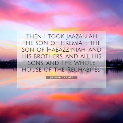 Picture 07 - Jeremiah 35:3 WEB - Then I took Jaazaniah the son of Jeremiah, the - Bible Verse Picture