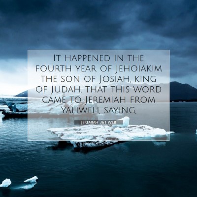 Picture 07 - Jeremiah 36:1 WEB - It happened in the fourth year of Jehoiakim the - Bible Verse Picture