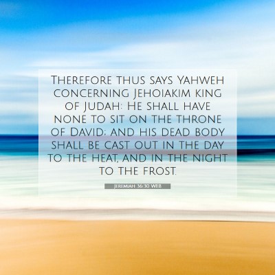 Picture 07 - Jeremiah 36:30 WEB - Therefore thus says Yahweh concerning Jehoiakim - Bible Verse Picture