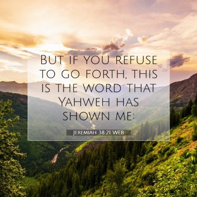 Picture 07 - Jeremiah 38:21 WEB - But if you refuse to go forth, this is the word - Bible Verse Picture