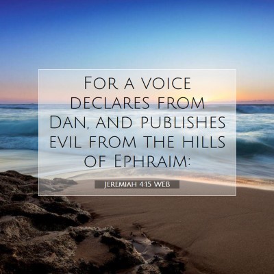 Picture 07 - Jeremiah 4:15 WEB - For a voice declares from Dan, and publishes evil - Bible Verse Picture