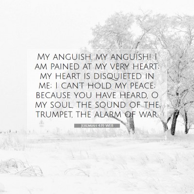 Picture 07 - Jeremiah 4:19 WEB - My anguish, my anguish! I am pained at my very - Bible Verse Picture