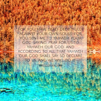 Picture 07 - Jeremiah 42:20 WEB - For you have dealt deceitfully against your own - Bible Verse Picture
