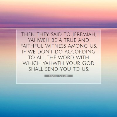 Picture 07 - Jeremiah 42:5 WEB - Then they said to Jeremiah, Yahweh be a true and - Bible Verse Picture