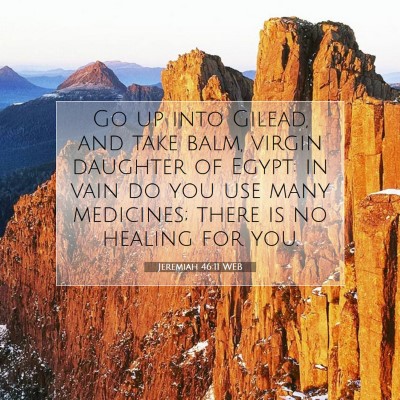 Picture 07 - Jeremiah 46:11 WEB - Go up into Gilead, and take balm, virgin daughter - Bible Verse Picture