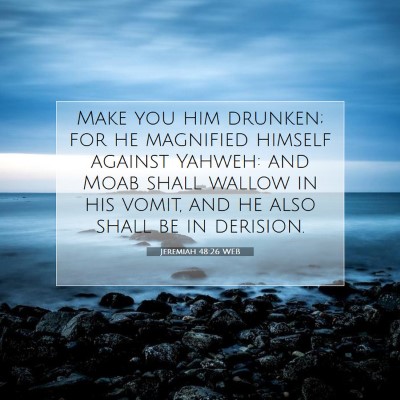 Picture 07 - Jeremiah 48:26 WEB - Make you him drunken; for he magnified himself - Bible Verse Picture
