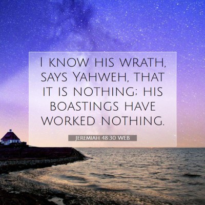Picture 07 - Jeremiah 48:30 WEB - I know his wrath, says Yahweh, that it is - Bible Verse Picture