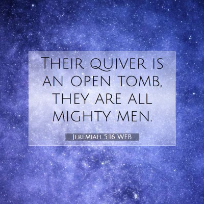 Picture 07 - Jeremiah 5:16 WEB - Their quiver is an open tomb, they are all mighty - Bible Verse Picture