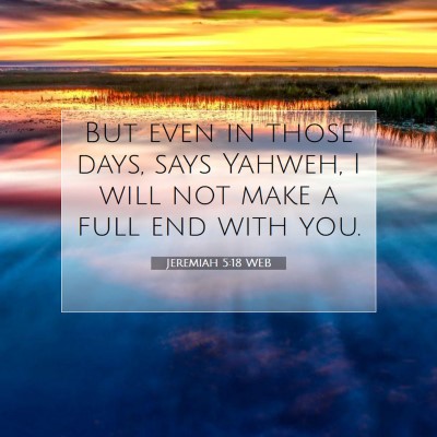 Picture 07 - Jeremiah 5:18 WEB - But even in those days, says Yahweh, I will not - Bible Verse Picture