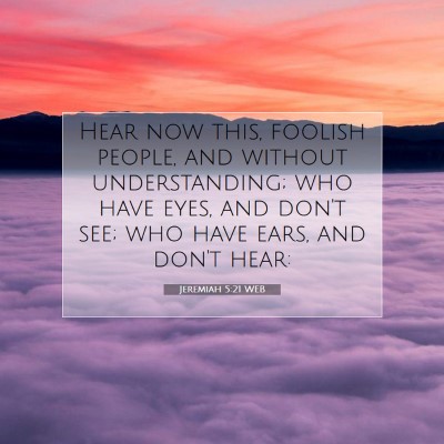 Picture 07 - Jeremiah 5:21 WEB - Hear now this, foolish people, and without - Bible Verse Picture