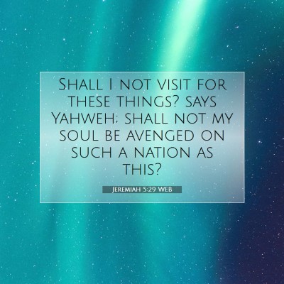 Picture 07 - Jeremiah 5:29 WEB - Shall I not visit for these things? says Yahweh; - Bible Verse Picture