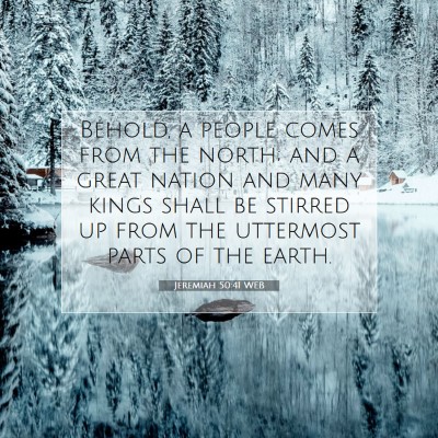 Picture 07 - Jeremiah 50:41 WEB - Behold, a people comes from the north; and a - Bible Verse Picture