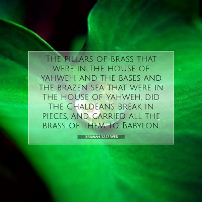 Picture 07 - Jeremiah 52:17 WEB - The pillars of brass that were in the house of - Bible Verse Picture