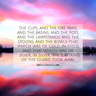 Picture 07 - Jeremiah 52:19 WEB - The cups, and the fire pans, and the basins, and - Bible Verse Picture