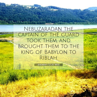 Picture 07 - Jeremiah 52:26 WEB - Nebuzaradan the captain of the guard took them, - Bible Verse Picture