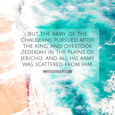 Picture 07 - Jeremiah 52:8 WEB - But the army of the Chaldeans pursued after the - Bible Verse Picture