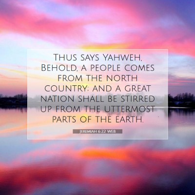 Picture 07 - Jeremiah 6:22 WEB - Thus says Yahweh, Behold, a people comes from the - Bible Verse Picture
