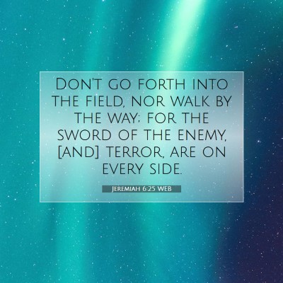 Picture 07 - Jeremiah 6:25 WEB - Don't go forth into the field, nor walk by the - Bible Verse Picture