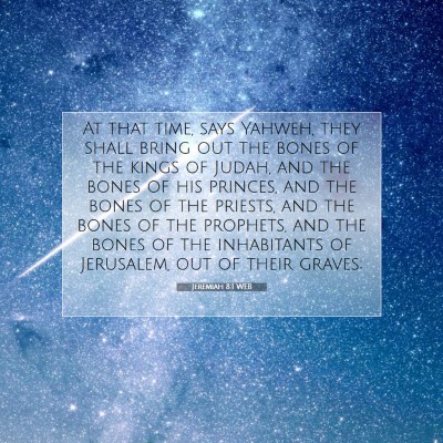 Picture 07 - Jeremiah 8:1 WEB - At that time, says Yahweh, they shall bring out - Bible Verse Picture