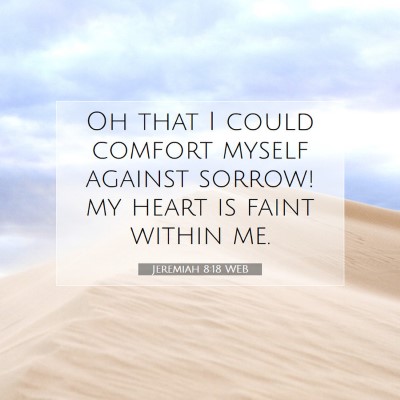 Picture 07 - Jeremiah 8:18 WEB - Oh that I could comfort myself against sorrow! my - Bible Verse Picture