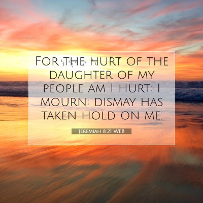 Picture 07 - Jeremiah 8:21 WEB - For the hurt of the daughter of my people am I - Bible Verse Picture