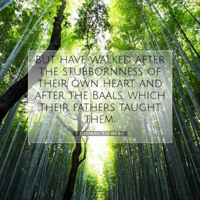 Picture 07 - Jeremiah 9:14 WEB - but have walked after the stubbornness of their - Bible Verse Picture
