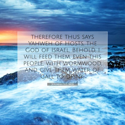 Picture 07 - Jeremiah 9:15 WEB - therefore thus says Yahweh of Hosts, the God of - Bible Verse Picture