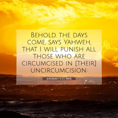 Picture 07 - Jeremiah 9:25 WEB - Behold, the days come, says Yahweh, that I will - Bible Verse Picture