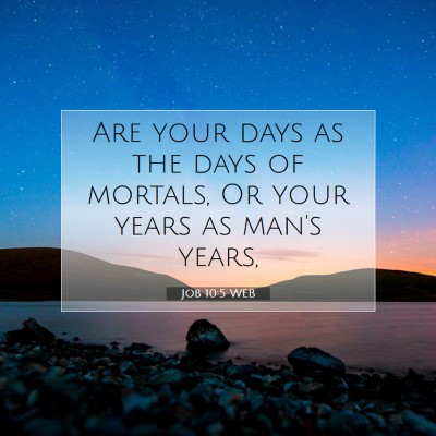 Picture 07 - Job 10:5 WEB - Are your days as the days of mortals, Or your - Bible Verse Picture