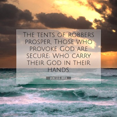 Picture 07 - Job 12:6 WEB - The tents of robbers prosper, Those who provoke - Bible Verse Picture