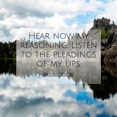 Picture 07 - Job 13:6 WEB - Hear now my reasoning. Listen to the pleadings of - Bible Verse Picture