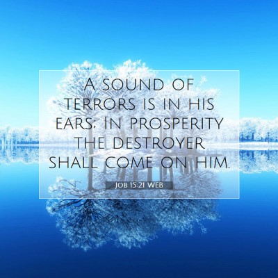 Picture 07 - Job 15:21 WEB - A sound of terrors is in his ears; In prosperity - Bible Verse Picture