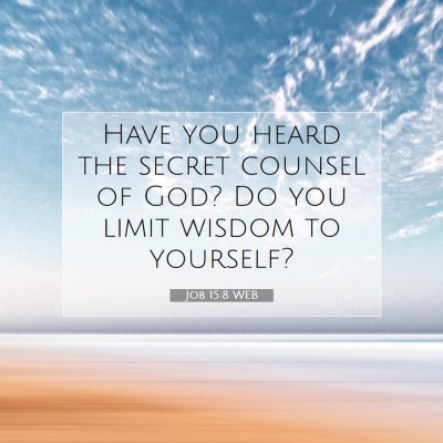 Picture 07 - Job 15:8 WEB - Have you heard the secret counsel of God? Do you - Bible Verse Picture
