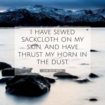 Picture 07 - Job 16:15 WEB - I have sewed sackcloth on my skin, And have - Bible Verse Picture