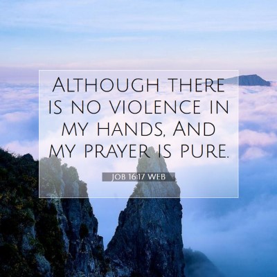 Picture 07 - Job 16:17 WEB - Although there is no violence in my hands, And my - Bible Verse Picture