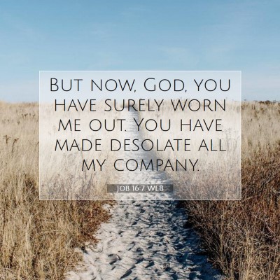 Picture 07 - Job 16:7 WEB - But now, God, you have surely worn me out. You - Bible Verse Picture
